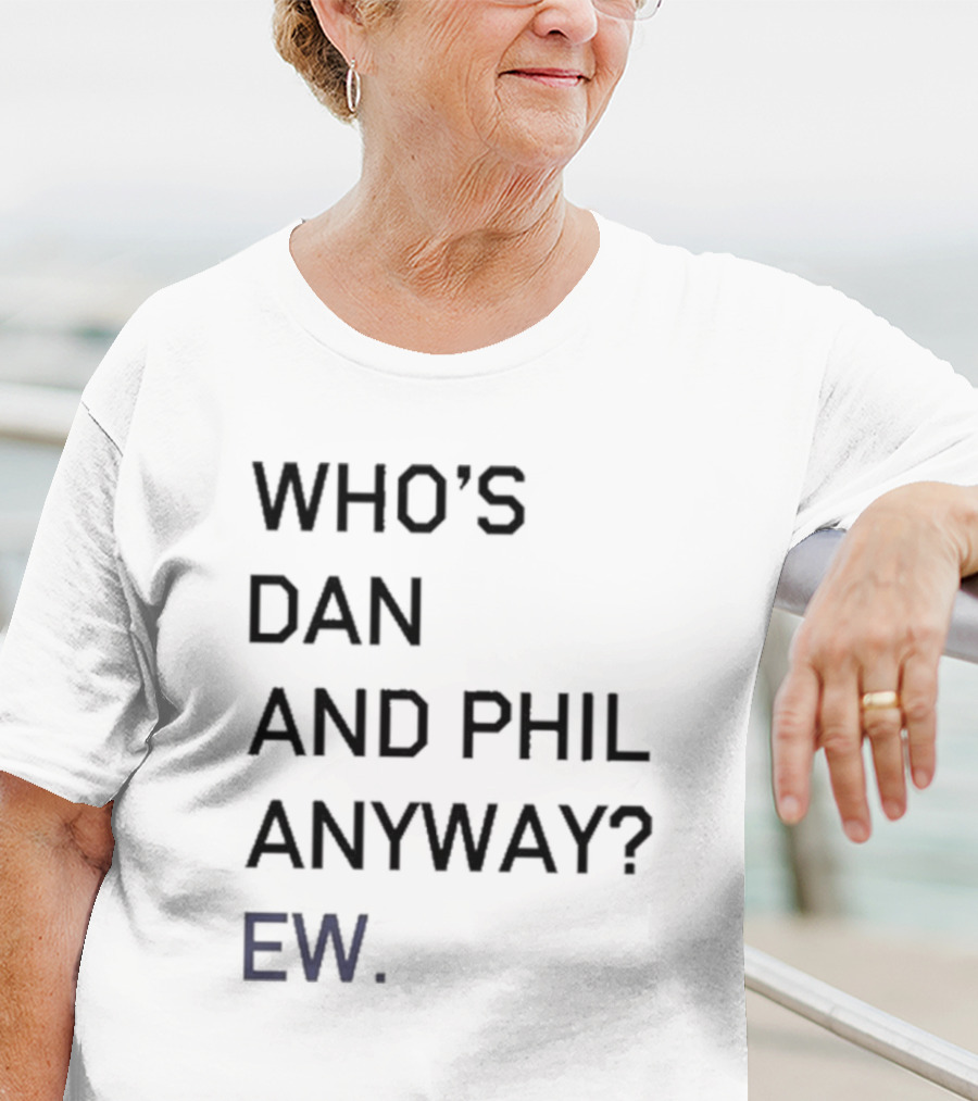 Who's Dan And Phil Anyway Ew T-Shirt