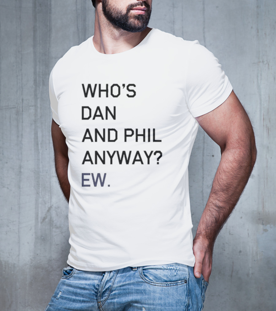 Who's Dan And Phil Anyway Ew T-Shirt