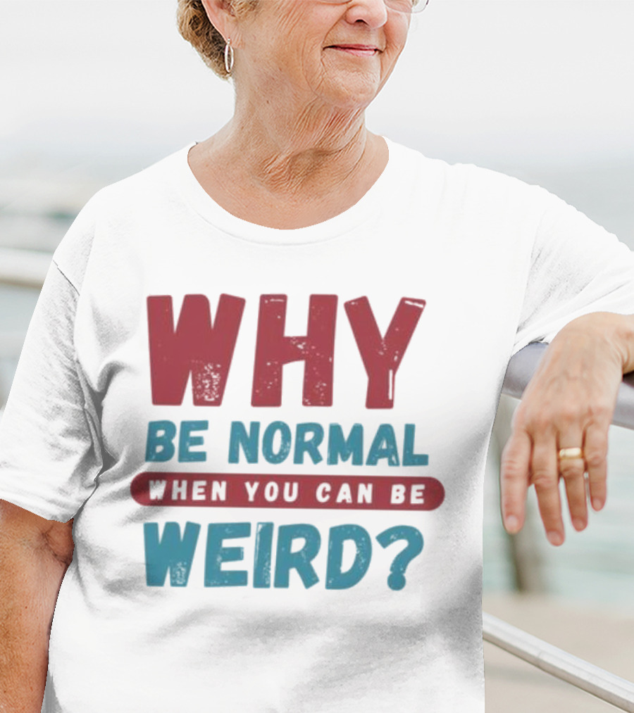 Why Be Normal When You Can Be Weird Vibrant Statement T-Shirt