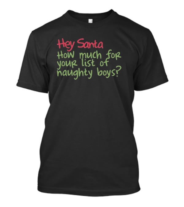Hey Santa How Much For Your List Of Naughty Boys T-Shirt