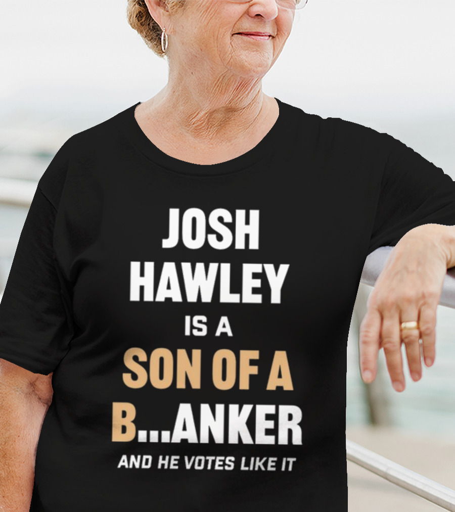 Josh Hawley Is A Son Of A B.Anker And He Votes Like It T-Shirt