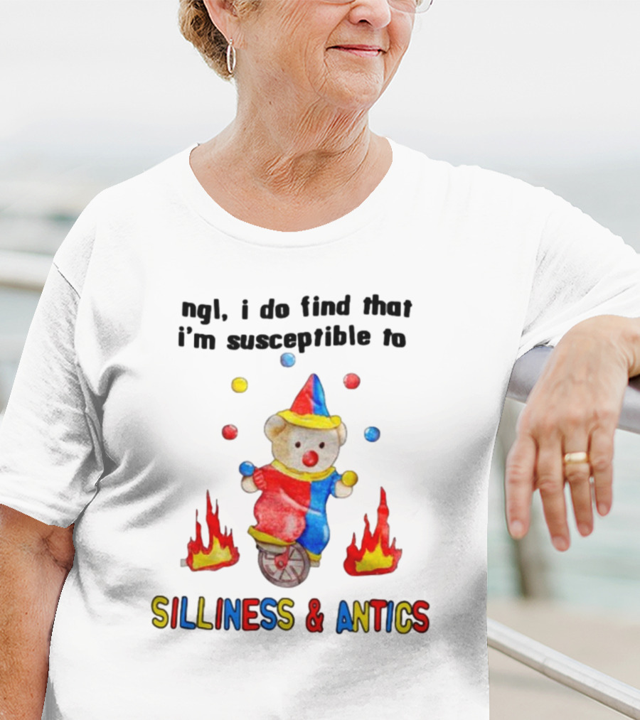 Ngl I Do Find That I'm Susceptible To Silliness And Antics Juggling Clown Bear On Fire Unicycle T-Shirt