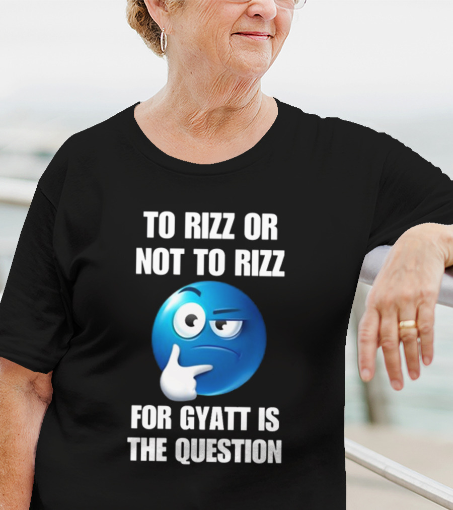 To Rizz Or Not To Rizz For Gyatt Is The Question Thinking Emoji T-Shirt
