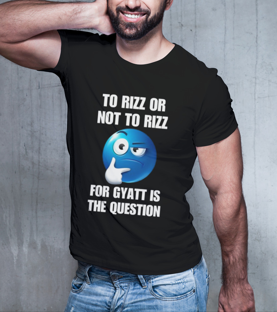 To Rizz Or Not To Rizz For Gyatt Is The Question Thinking Emoji T-Shirt