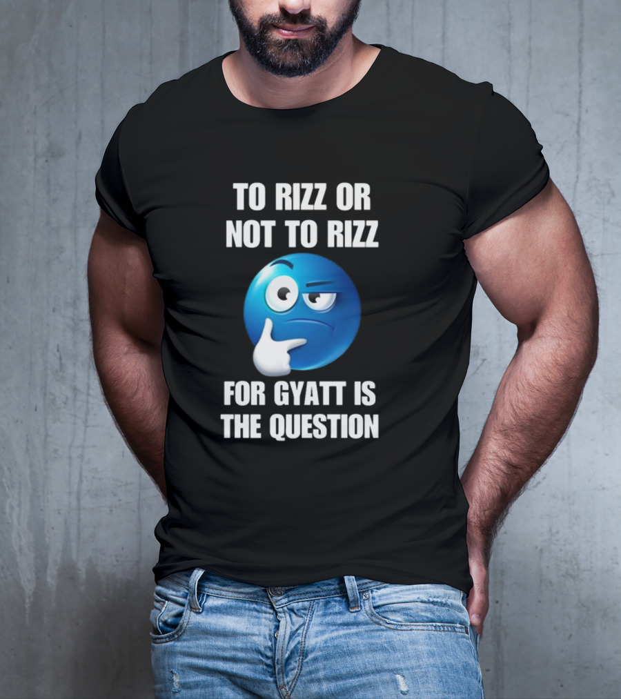 To Rizz Or Not To Rizz For Gyatt Is The Question Thinking Emoji T-Shirt