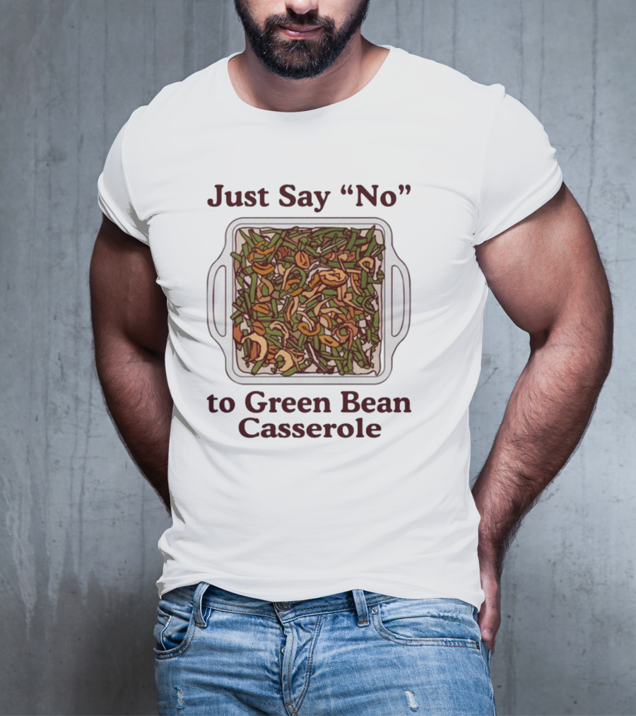 Just Say No To Green Bean Casserole T-Shirt