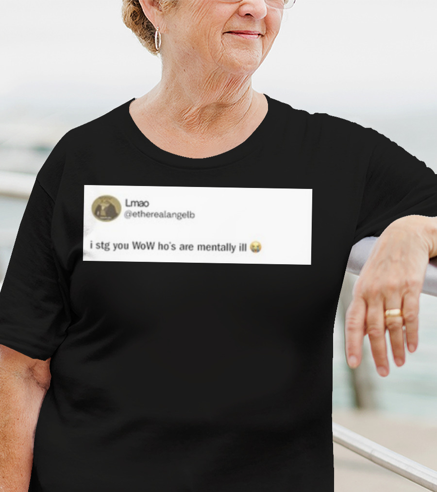 Lmao I Stg You WoW Ho's Are Mentally Ill Emoji Tweet By @etherealangelb T-Shirt