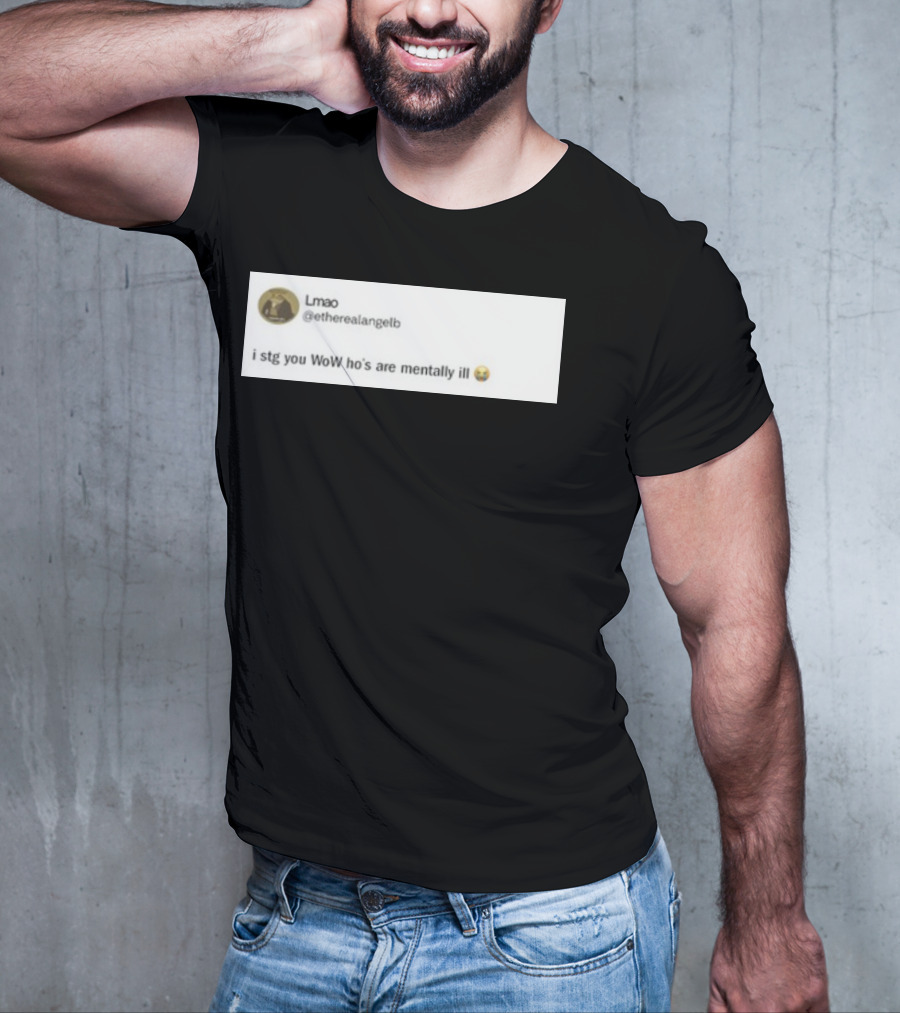 Lmao I Stg You WoW Ho's Are Mentally Ill Emoji Tweet By @etherealangelb T-Shirt