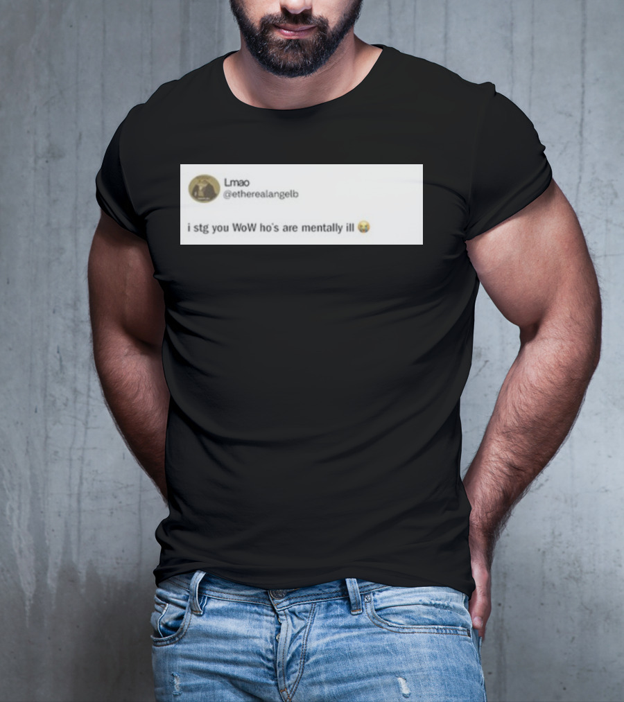 Lmao I Stg You WoW Ho's Are Mentally Ill Emoji Tweet By @etherealangelb T-Shirt