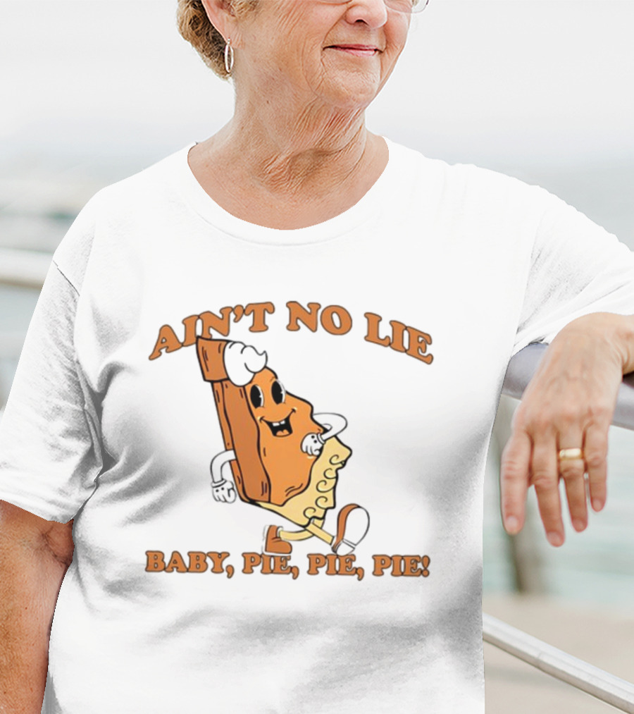 Ain't No Lie Baby Pie Pie Pie T-Shirt