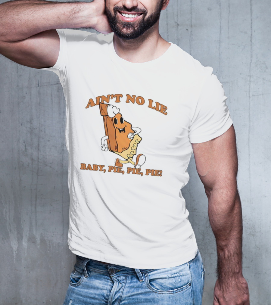 Ain't No Lie Baby Pie Pie Pie T-Shirt