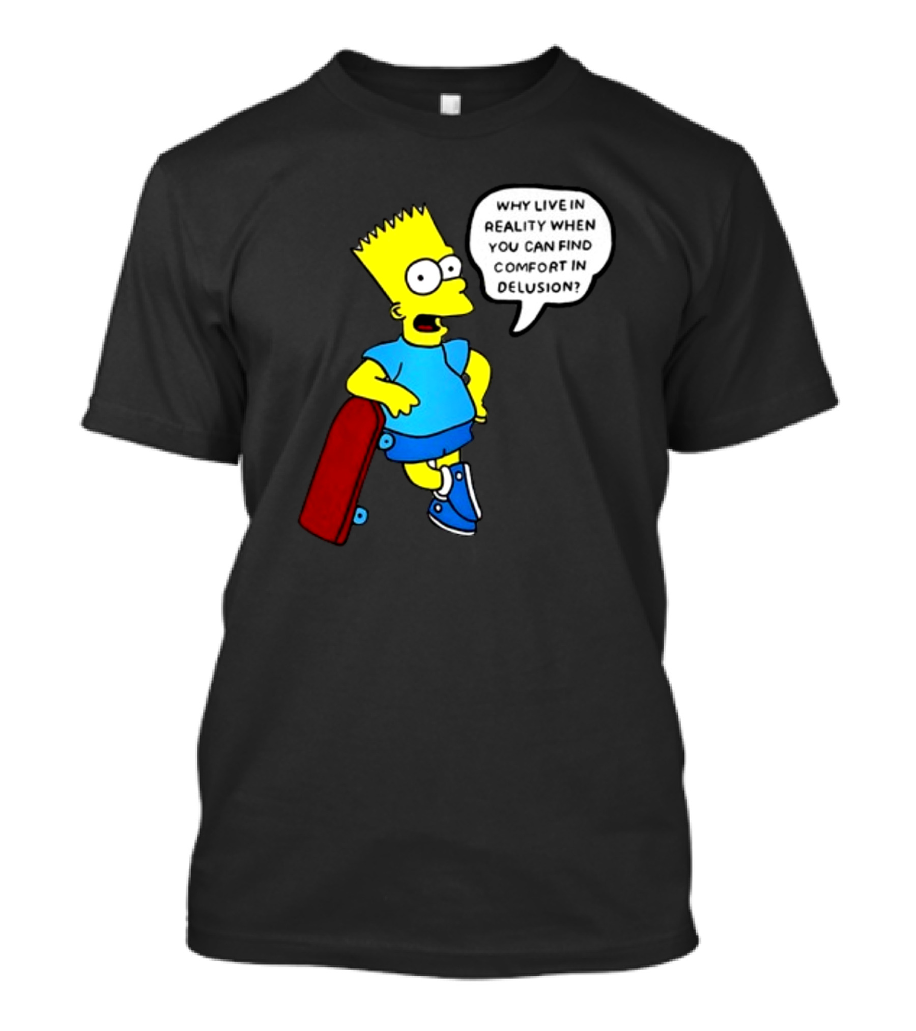 Why Live In Reality When You Can Find Comfort In Delusion Bart Skateboard T-Shirt