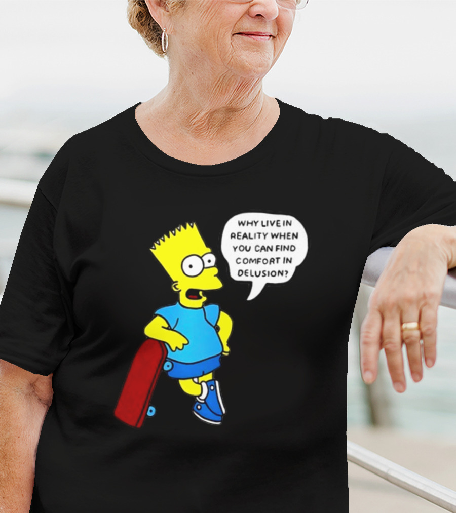 Why Live In Reality When You Can Find Comfort In Delusion Bart Skateboard T-Shirt