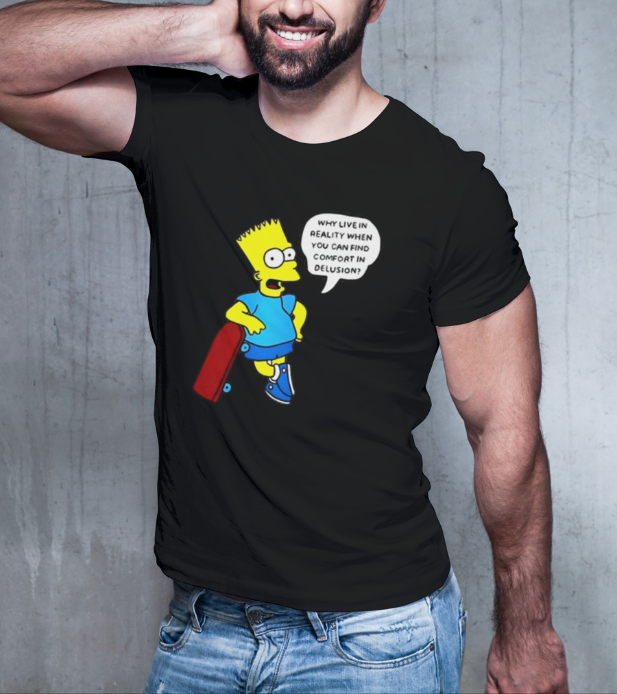 Why Live In Reality When You Can Find Comfort In Delusion Bart Skateboard T-Shirt