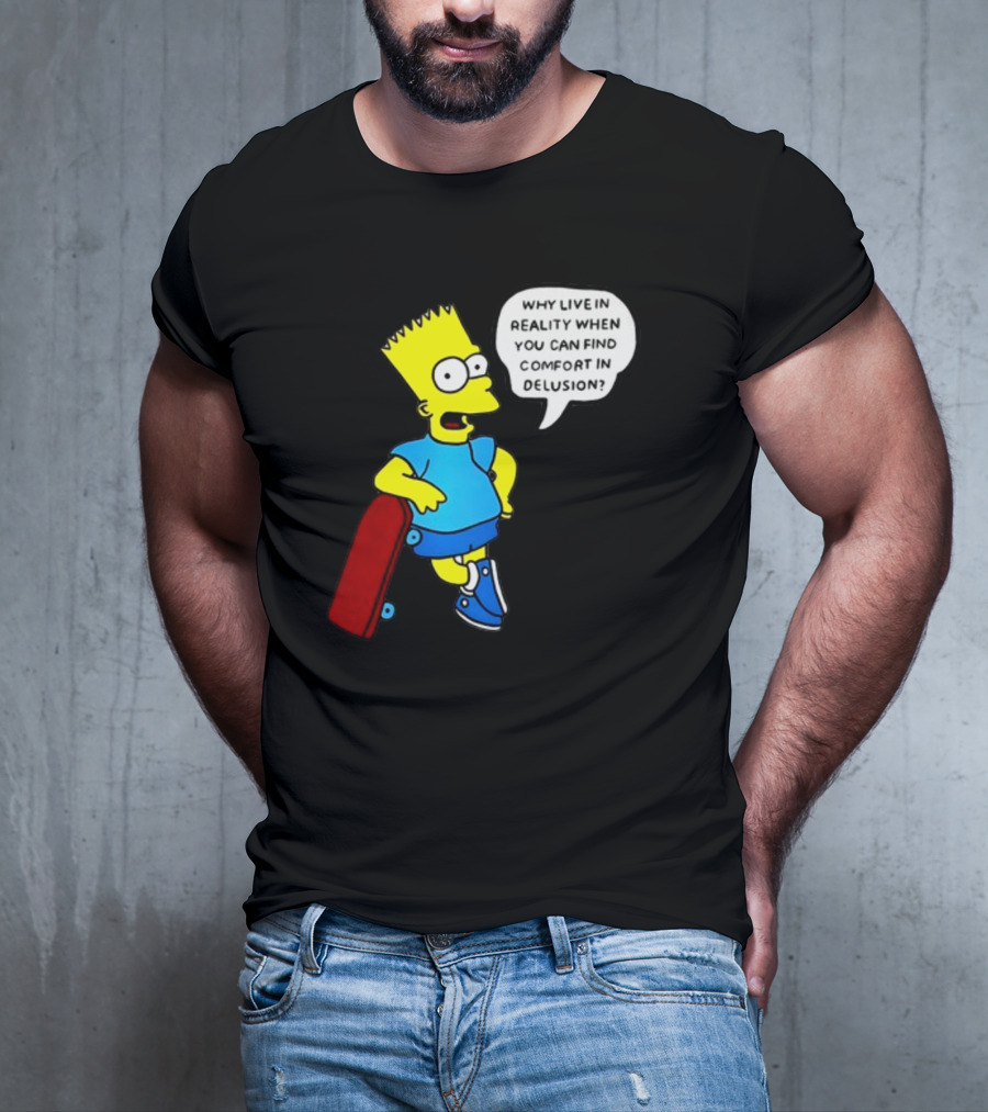 Why Live In Reality When You Can Find Comfort In Delusion Bart Skateboard T-Shirt
