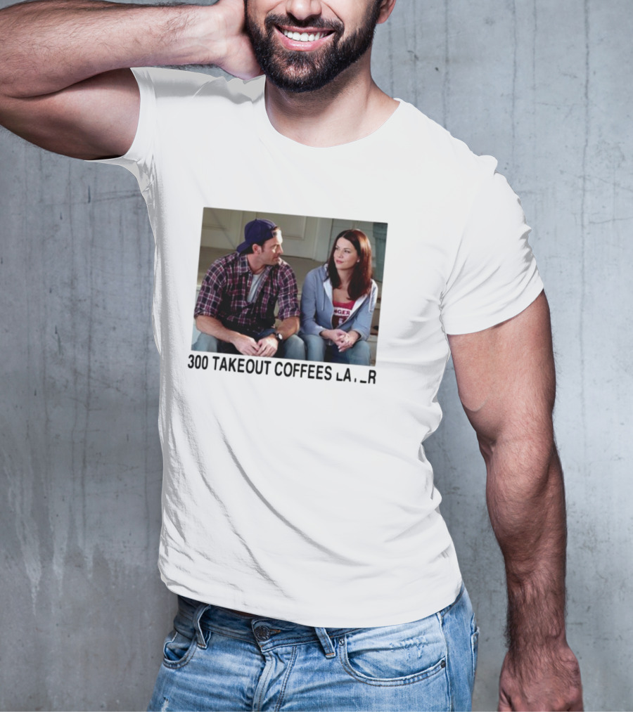 300 Takeout Coffees Later Luke And Lorelai Gilmore Girls T-Shirt