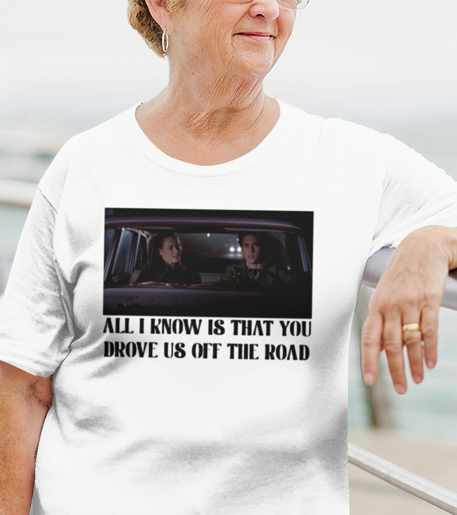All I Know Is That You Drove Us Off The Road Car Scene T-Shirt