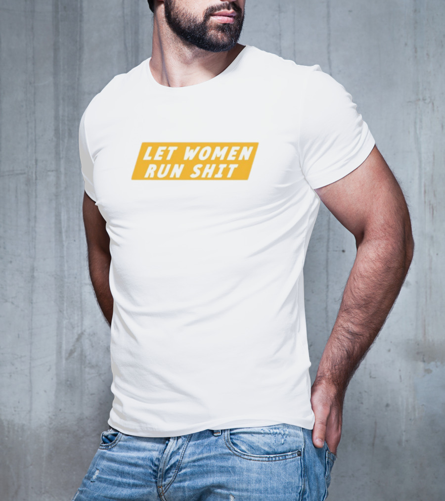 Let Women Run Shit T-Shirt