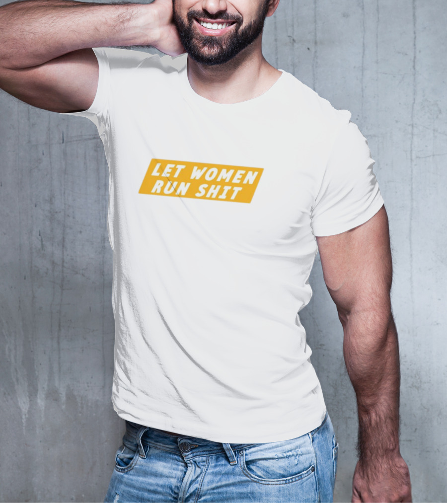 Let Women Run Shit T-Shirt
