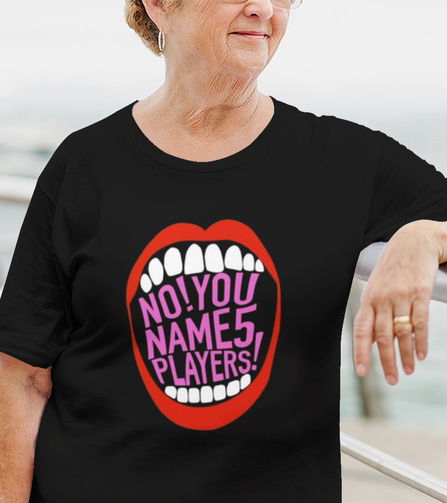 NO YOU NAME 5 PLAYERS Mouth T-Shirt