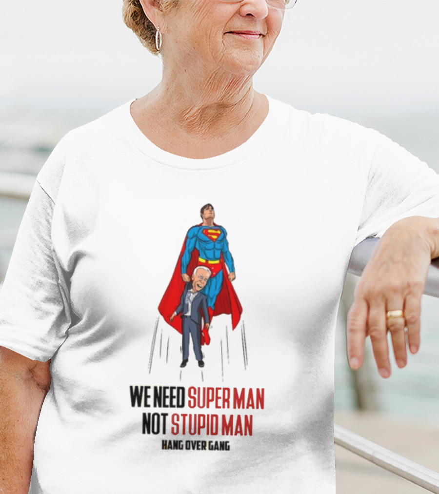 We Need Super Man Not Stupid Man Hang Over Gang T-Shirt