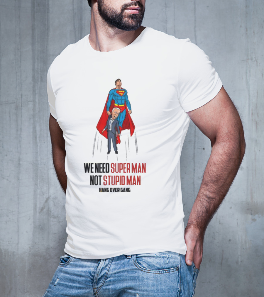 We Need Super Man Not Stupid Man Hang Over Gang T-Shirt