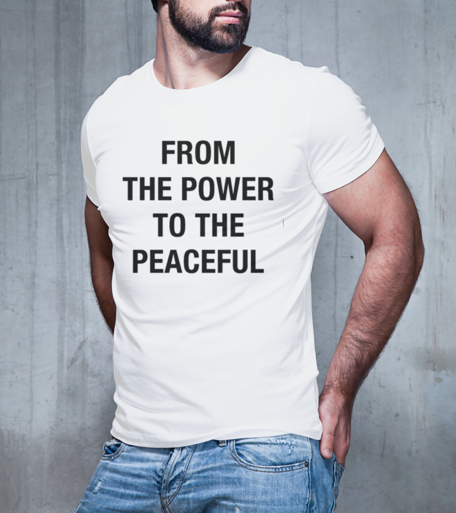From The Power To The Peaceful Inspirational Message T-Shirt