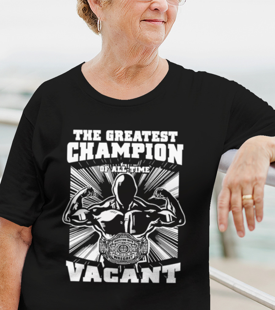 The Greatest Champion Of All Time Vacant Wrestling With Wright T-Shirt