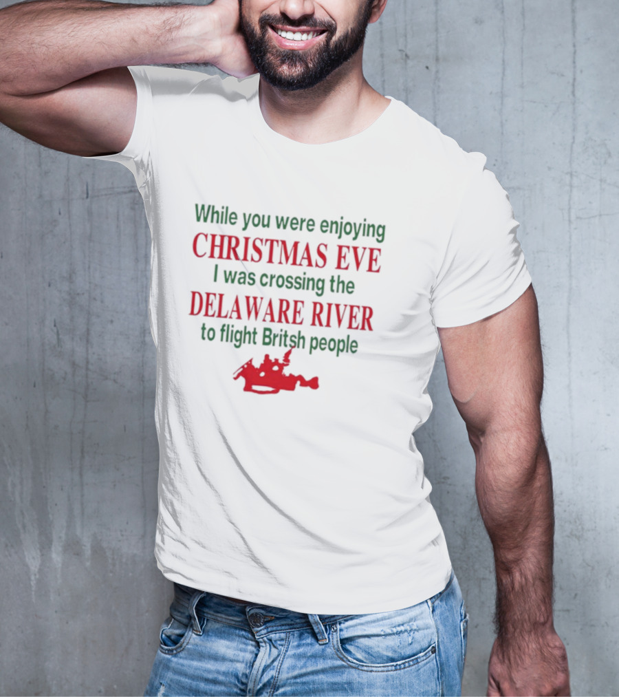 While You Were Enjoying Christmas Eve I Was Crossing The Delaware River To Fight British People T-Shirt