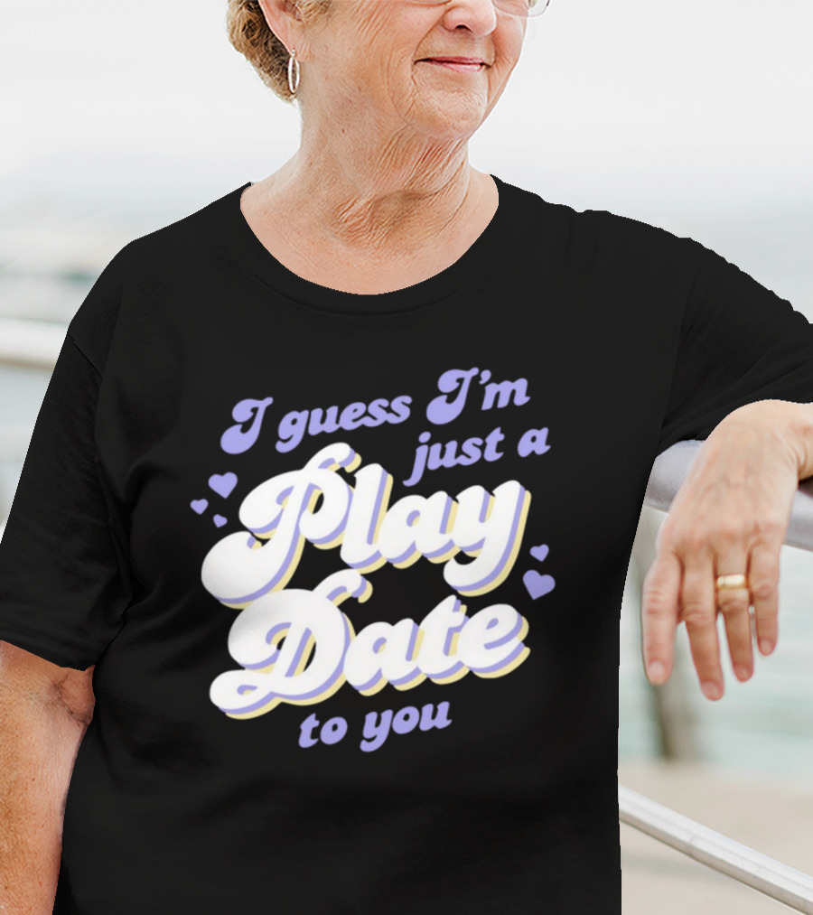 I Guess I'm Just A Play Date To You Hearts T-Shirt