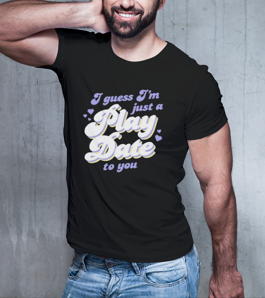 I Guess I'm Just A Play Date To You Hearts T-Shirt