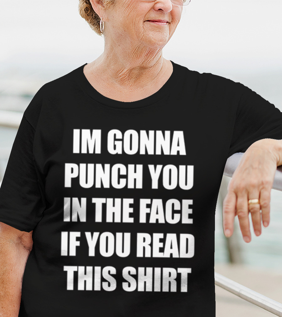 IM GONNA PUNCH YOU IN THE FACE IF YOU READ THIS T-Shirt