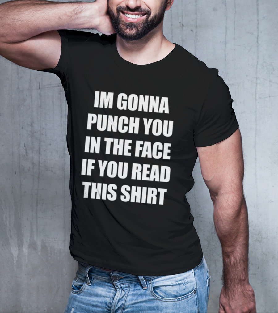 IM GONNA PUNCH YOU IN THE FACE IF YOU READ THIS T-Shirt