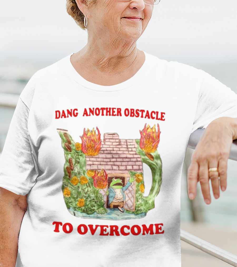 Dang Another Obstacle To Overcome Frog In Burning Teapot House T-Shirt