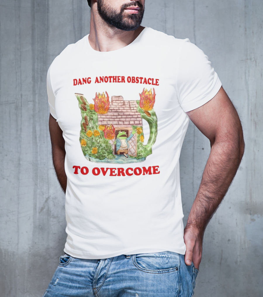 Dang Another Obstacle To Overcome Frog In Burning Teapot House T-Shirt