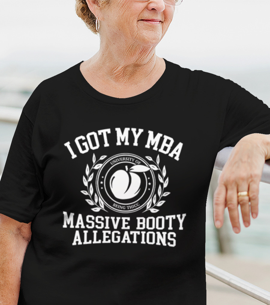 I Got My MBA University Of Being Thicc Massive Booty Allegations T-Shirt