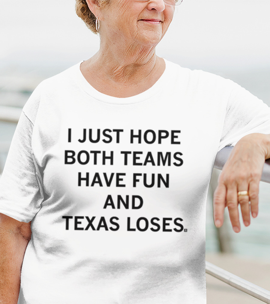 Raygunshirts I Just Hope Both Teams Have Fun And Texas Loses Message T-Shirt