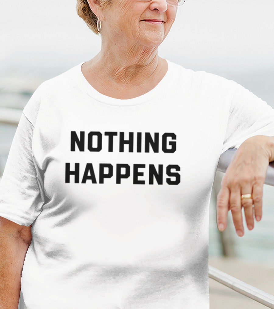 Nothing Happens T-Shirt