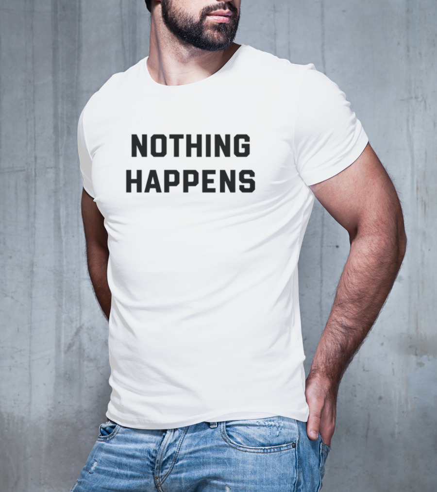 Nothing Happens T-Shirt