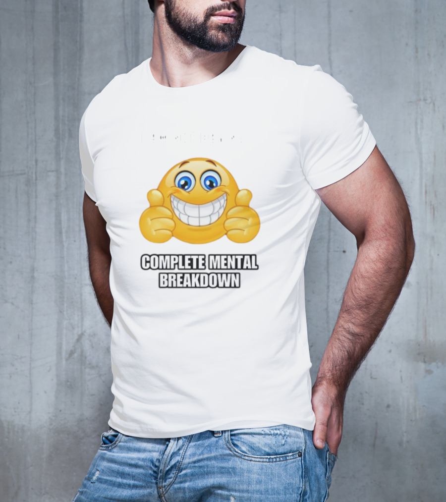 I Am Not Having Complete Mental Breakdown Smiley Face Emoji Thumbs Up T-Shirt