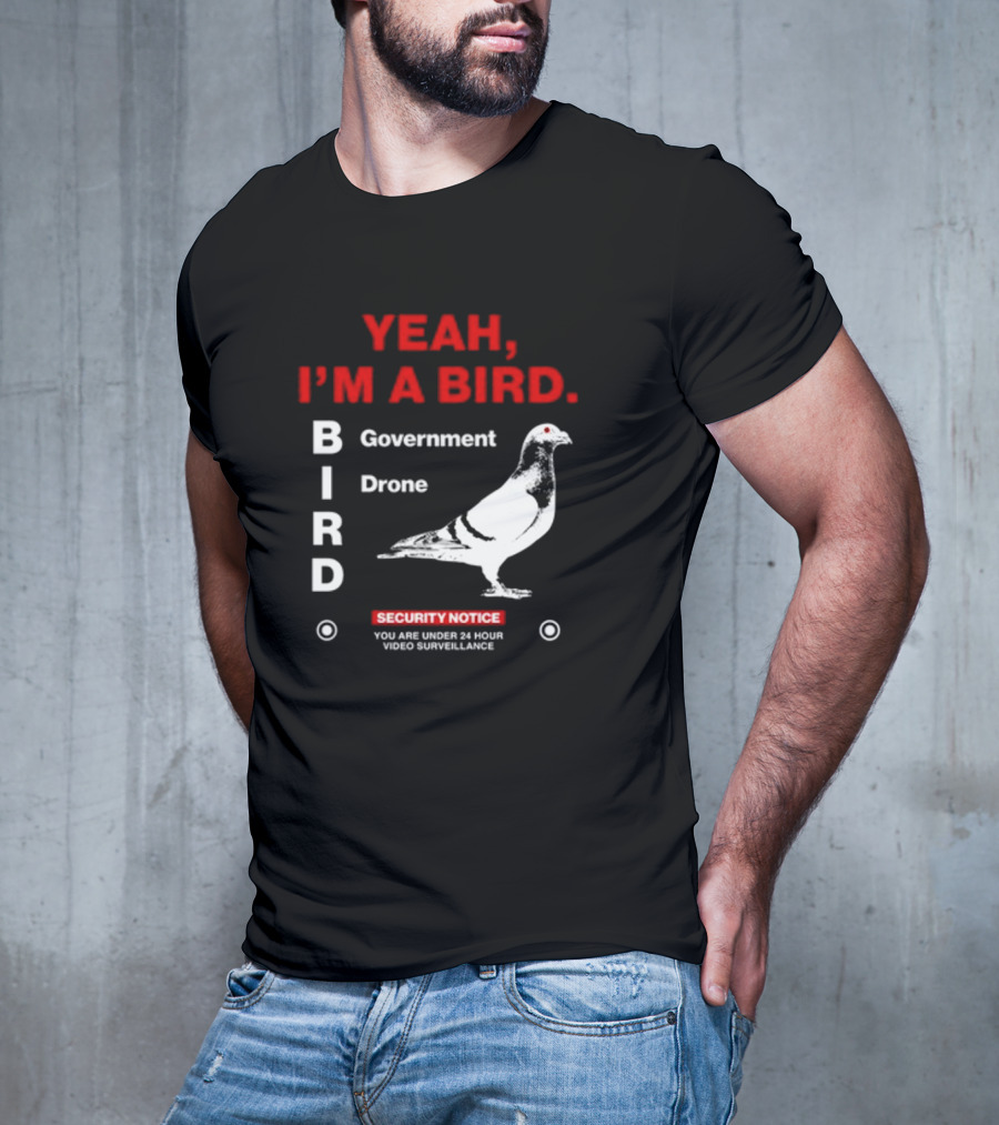 YEAH I'M A BIRD Government Drone Security Notice 24 Hour Video Surveillance T-Shirt
