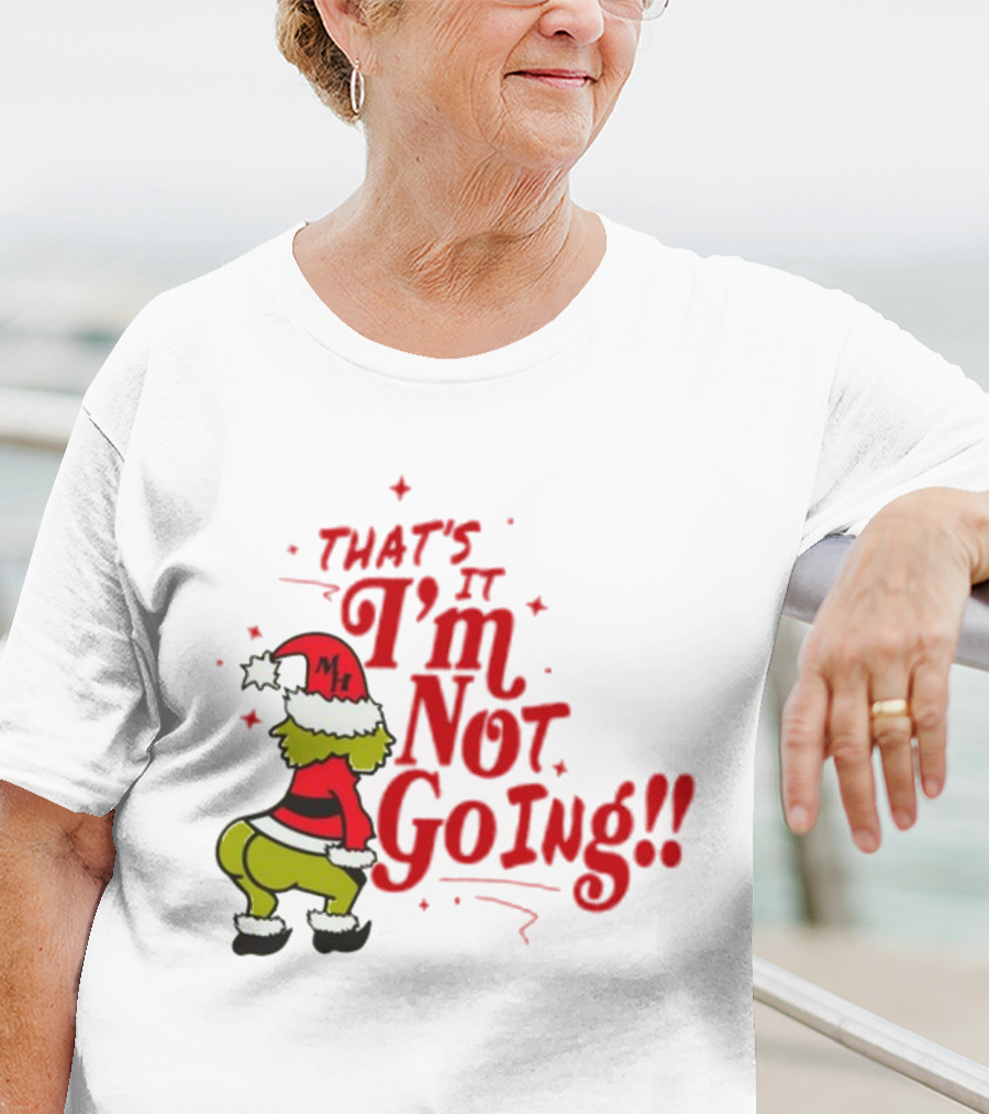 Grinch That's It I'm Not Going Christmas Humorous Meme T-Shirt