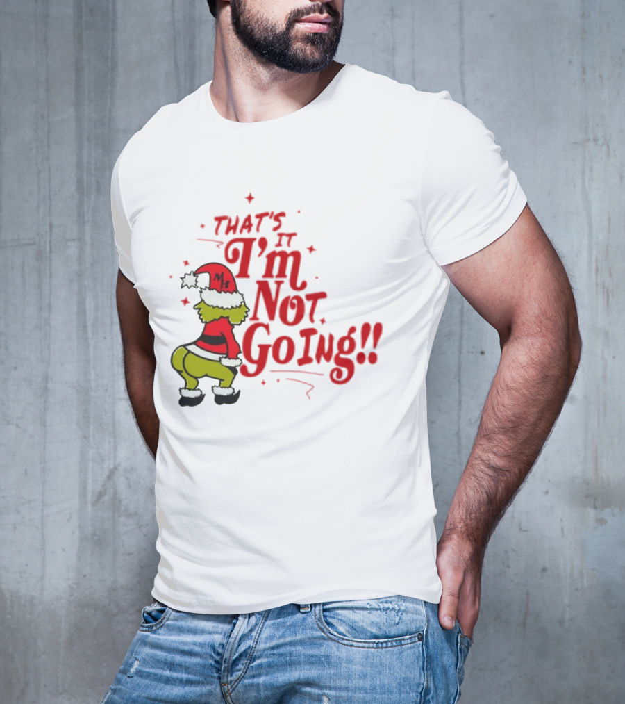 Grinch That's It I'm Not Going Christmas Humorous Meme T-Shirt
