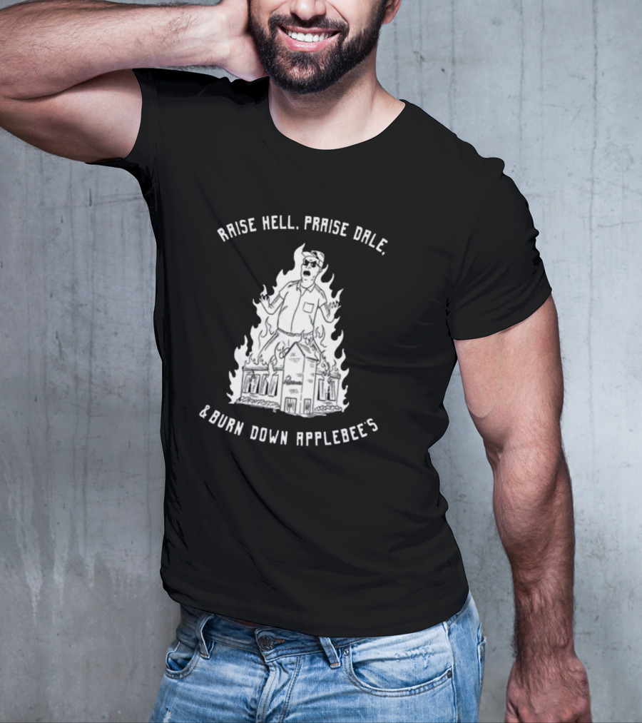 RAISE HELL PRAISE DALE BURN DOWN APPLEBEE'S T-Shirt