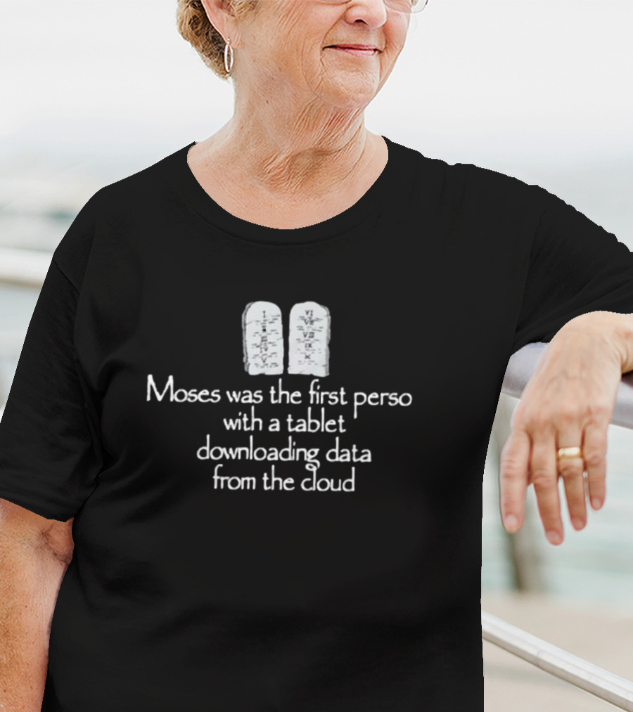 Moses Was The First Person With A Tablet Downloading Data From The Cloud Tablets T-Shirt