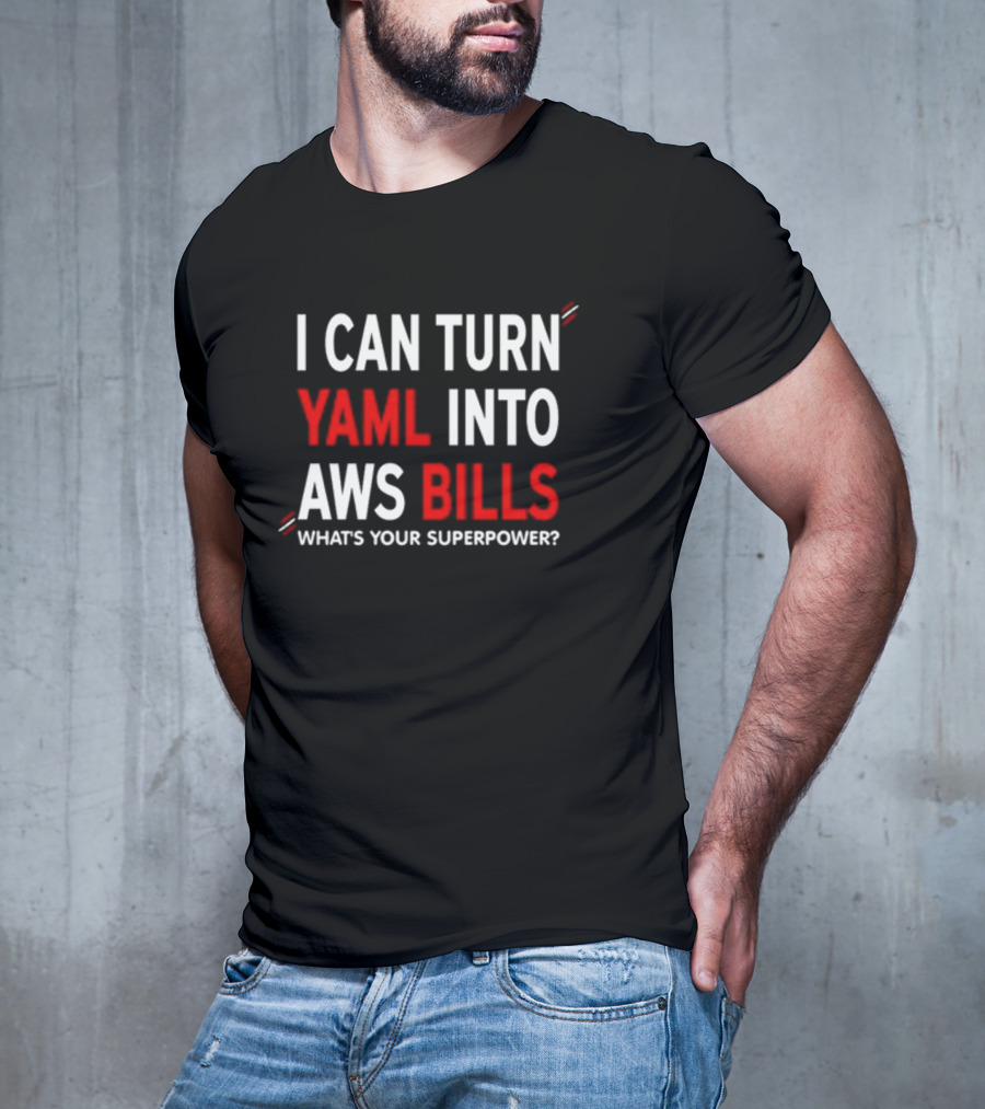 I Can Turn Yaml Into Aws Bills What's Your Superpower T-Shirt