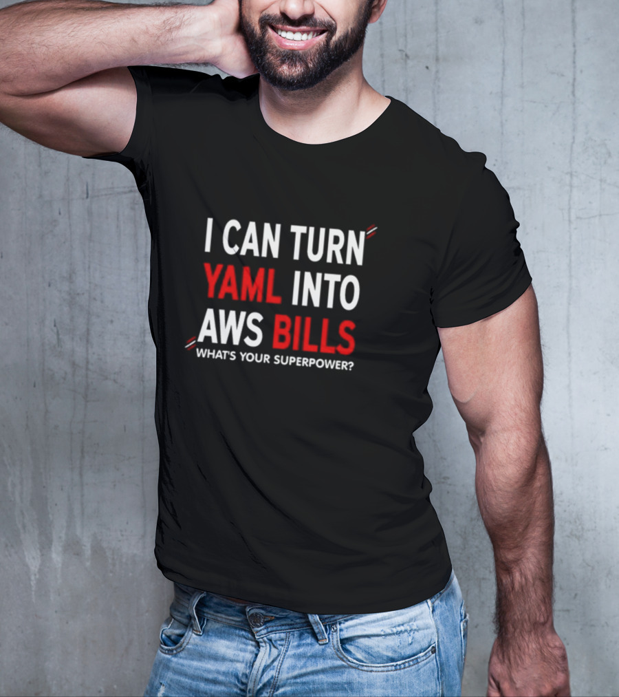 I Can Turn Yaml Into Aws Bills What's Your Superpower T-Shirt
