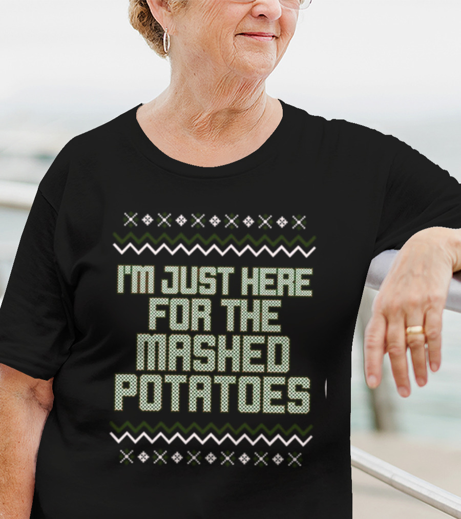 I'm Just Here For The Mashed Potatoes Christmas Sweater Middle Class Fancy Store T-Shirt