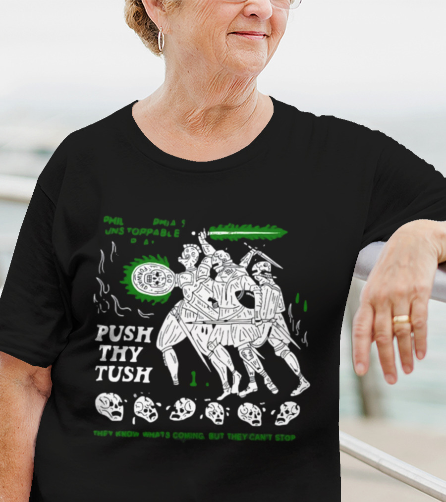 PHIL Unstoppable Push Thy Tush They Know What's Coming But They Can't Stop T-Shirt