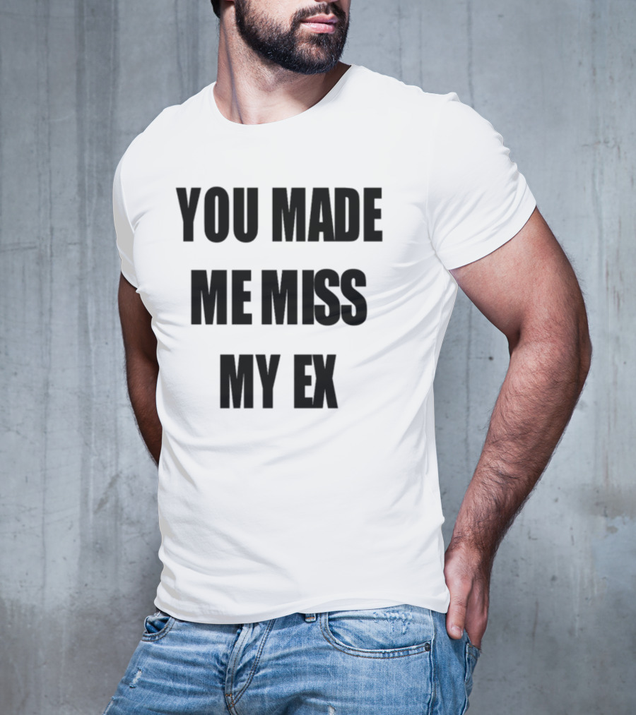 Laurensanderson You Made Me Miss My Ex T-Shirt
